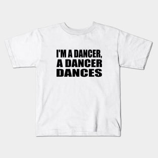 I'm A Dancer, A Dancer Dances Kids T-Shirt